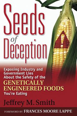 Seeds of Deception: Exposing Industry and Government Lies about the Safety of the Genetically Engineered Foods You’re Eating