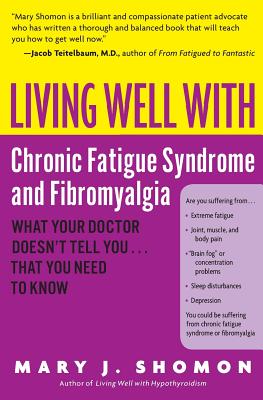 Living Well With Chronic Fatigue Syndrome and Fibromyalgia: What Your Doctor Doesn’t Tell You ... That You Need to Know
