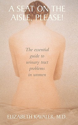 A Seat on the Aisle, Please!: The Essential Guide To Urinary Tract Problems in Women