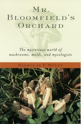 Mr. Bloomfield’s Orchard: The Mysterious World of Mushrooms, Molds, and Mycologists