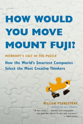 How Would You Move Mount Fuji?: Microsoft’s Cult of the Puzzle -- How the World’s Smartest Companies Select the Most Creative Thinkers