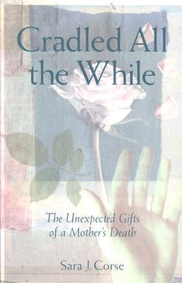 Cradled All the While: The Unexpected Gifts of a Mother’s Death