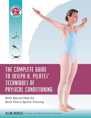 The Complete Guide to Joseph H. Pilates’ Techniques of Physical Conditioning: With Special Help for Back Pain and Sports Training
