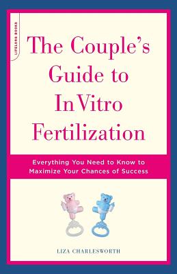 The Couple’s Guide to In Vitro Fertilization: Everything You Need to Know to Maximize Your Chances of Success