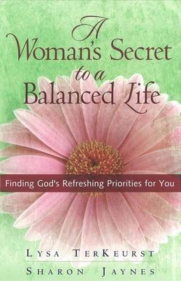 A Woman’s Secret to a Balanced Life: Finding God’s Refreshing Priorities for You