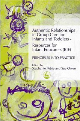 Authentic Relationships in Group Care for Infants and Toddlers-resources for Infant Educarers Rie Principles into Practice