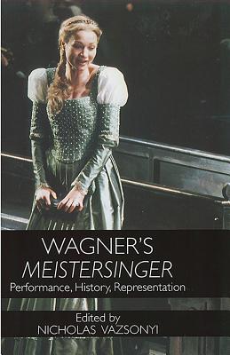 Wagner’s Meistersinger: Performance, History, And Representation