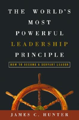 The World’s Most Powerful Leadership Principle: How to Become a Servant Leader