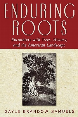 Enduring Roots: Encounters With Trees, History, And The American Landscape