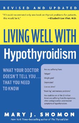 Living Well With Hypothyroidism: What Your Doctor Doesn’t Tell You....that You Need To Know