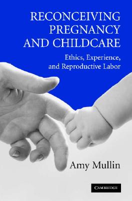 Reconceiving Pregnancy and Childcare: Ethics, Experience, and Reproductive Labor