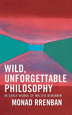 Wild, Unforgettable Philosophy: In Early Works Of Walter Benjamin