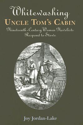 Whitewashing Uncle Tom’s Cabin: Nineteenth-Century Women Novelists Respond To Stowe