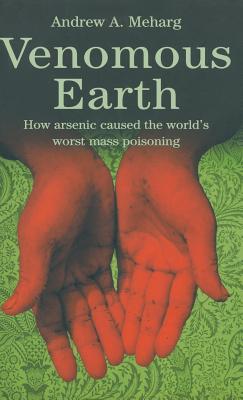 Venomous Earth: How Arsenic Caused The World’s Worst Mass Poisoning