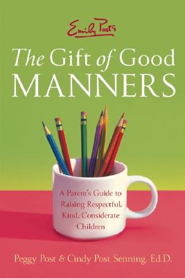 Emily Post’s The Gift Of Good Manners: A Parent’s Guide To Raising Respectful, Kind, Considerate Children