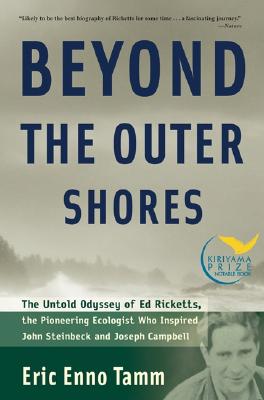 Beyond The Outer Shores: The Untold Odyssey Of Ed Ricketts, The Pioneering Ecologist Who Inspired John Steinbeck And Joseph Camp