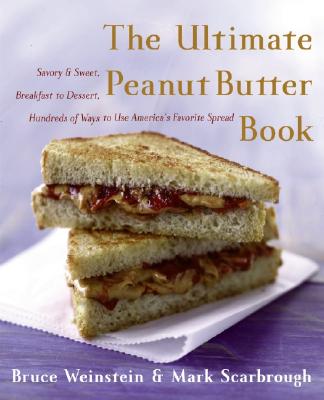 The Ultimate Peanut Butter Book: Savory And Sweet, Breakfast To Dessert, Hundreds Of Ways To Use America’s Favorite Spread