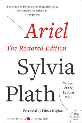 Ariel: The Restored Edition: A Facsimile of Plath’s Manuscript, Reinstating Her Original Selection and Arrangement