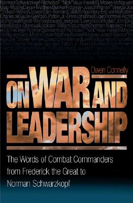 On War and Leadership: The Words of Combat Commanders from Frederick the Great to Norman Schwarzkopf