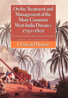 On the Treatment And Management of the More Common West-india Diseases, 1750-1862