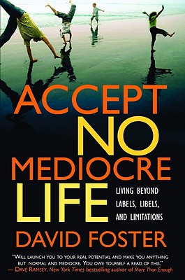 Accept No Mediocre Life: Living Beyond Labels, Libels, And Limitations