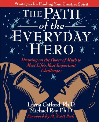 The Path of the Everyday Hero: Drawing on the Power of Myth to Meet Life’s Most Important Challenges
