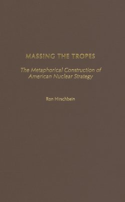 Massing the Tropes: The Metaphorical Construction of American Nuclear Strategy
