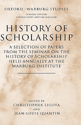 History of Scholarship: A Selection of Papers from the Seminar on the History of Scholarship Held Annually at the Warburg Instit