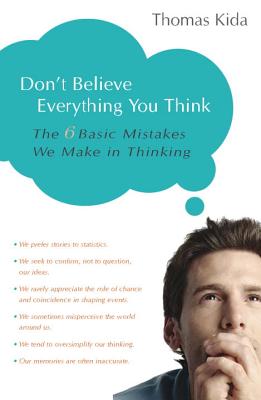 Don’t Believe Everything You Think: The 6 Basic Mistakes We Make in Thinking