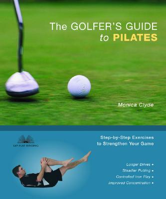 The Golfer’s Guide to Pilates: Step-By-Step Exercises to Strengthen Your Game