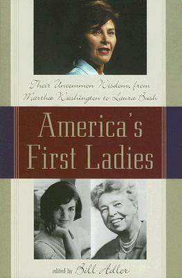 America’s First Ladies: Their Uncommon Wisdom from Martha Washington to Laura Bush