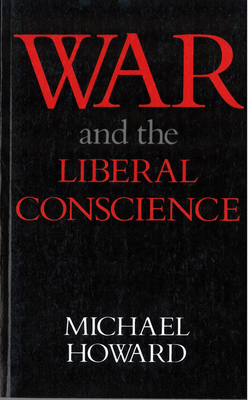War and the Liberal Conscience: The George Macaulay Trevelyan Lectures in the University of Cambridge, 1977