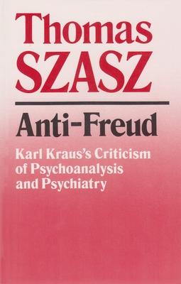 Anti-Freud: Karl Kraus’s Criticism of Psychoanalysis and Psychiatry