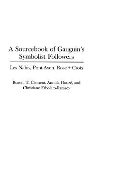 A Sourcebook of Gauguin’s Symbolist Followers: Les Nabis, Pont-Aven, Rose + Croix