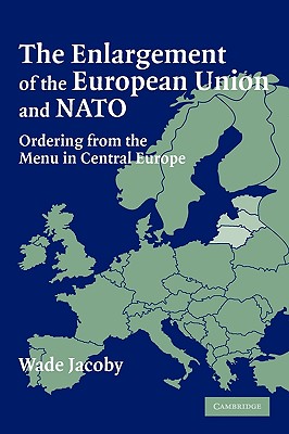 The Enlargement of the European Union And NATO: Ordering from the Menu in Central Europe