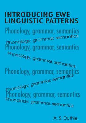 Introducing Ewe Linguistic Patterns: A Textbook of Phonology, Grammar, and Semantics
