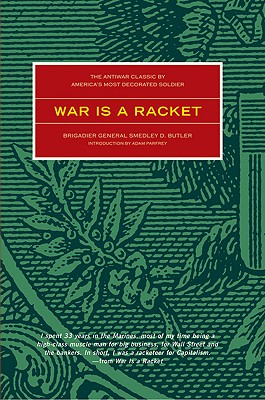 War Is a Racket: The Anti-War Classic by America’s Most Decorated General, Two Other Anti=Interventionist Tracts, and Photograph