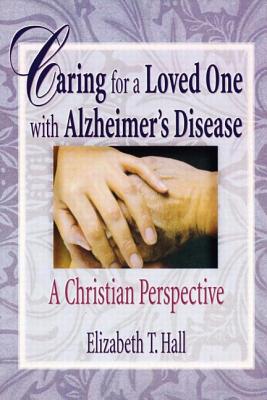 Caring for a Loved One with Alzheimer’s Disease: A Christian Perspective