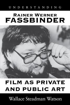 Understanding Rainer Werner Fassbinder: Film as Private and Public Art
