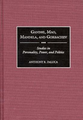 Gandhi, Mao, Mandela, and Gorbachev: Studies in Personality, Power, and Politics