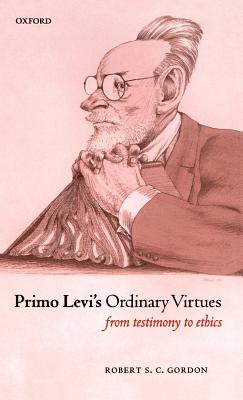 Primo Levi’s Ordinary Virtues: From Testimony to Ethics