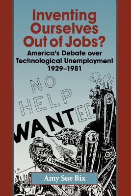 Inventing Ourselves Out of Jobs?: America’s Debate over Technological Unemployment, 1929-1981