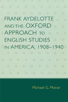 Frank Aydelotte And the Oxford Approach to English Studies in America, 1908-1940