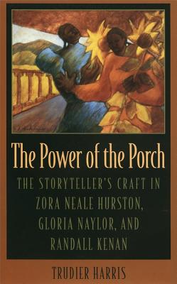 The Power of the Porch: The Storyteller’s Craft in Zora Neale Hurston, Gloria Naylor, and Randall Kenan