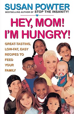 Hey, Mom! I’m Hungry!: Great Tasting, Low-Fat, Easy Recipes to Feed Your Family
