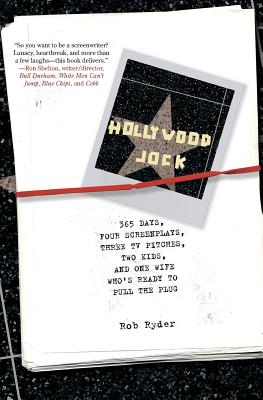 Hollywood Jock: 365 Days, Four Screenplays, Three TV Pitches, Two Kids, And One Wife Who’s Ready to Pull the Plug