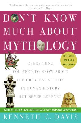 Don’t Know Much about Mythology: Everything You Need to Know about the Greatest Stories in Human History But Never Learned