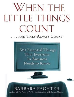 When the Little Things Count and They Always Count: 601 Essential Things That Everyone in Business Needs to Know