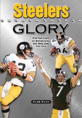 Steelers Glory: For the Love of Bradshaw, Big Ben, and the Bus