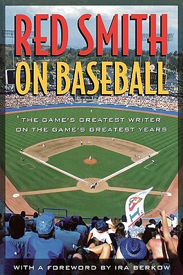 Red Smith on Baseball: The Game’s Greatest Writer on the Game’s Greatest Years